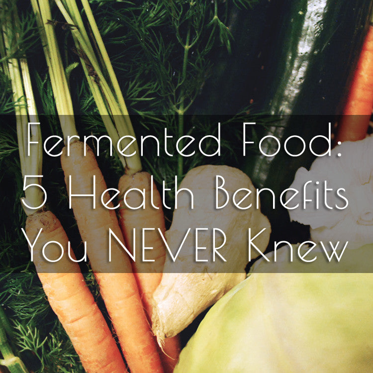 Fermented Food: 5 Health Benefits You Never Knew
