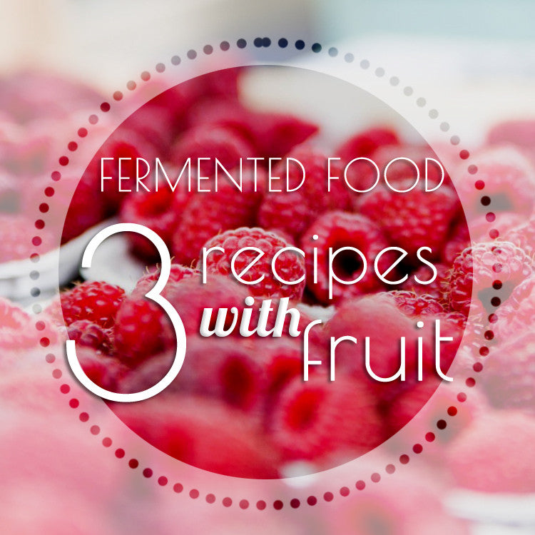 3 Fermented Fruit Recipes for Summer